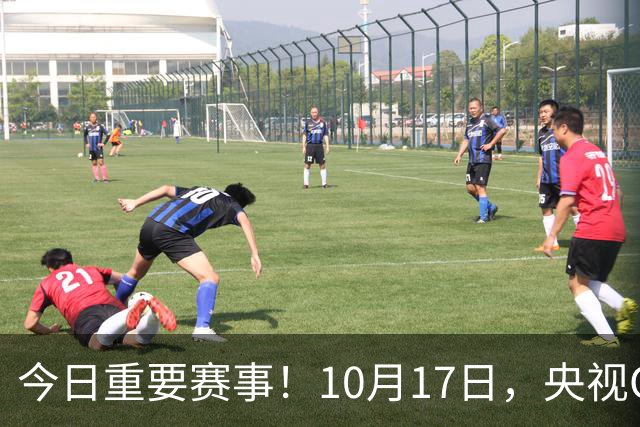 今日重要赛事！10月17日，央视CCTV5、CCTV5+直播节目表