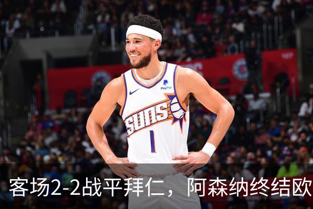 客场2-2战平拜仁，阿森纳终结欧冠联赛阶段的14连胜