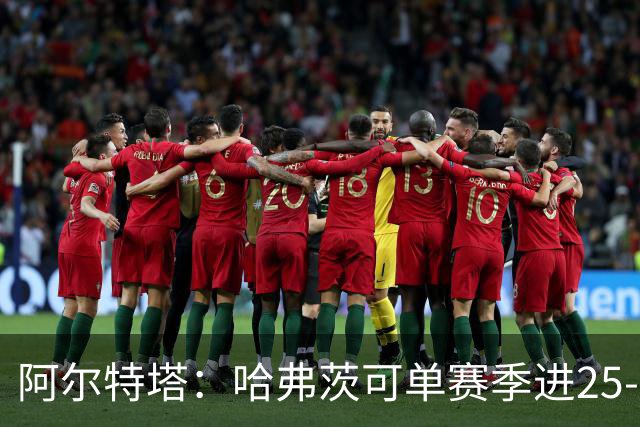 阿尔特塔：哈弗茨可单赛季进25-30球！阿森纳成五大联赛1-0之王！