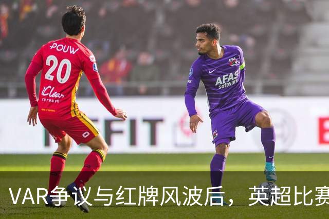 VAR争议与红牌风波后，英超比赛中心连发两份利物浦声明